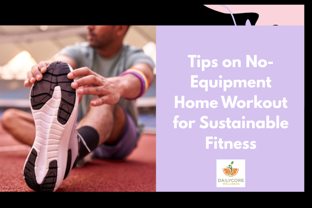 Tips on No-Equipment Home Workout for Sustainable Fitness