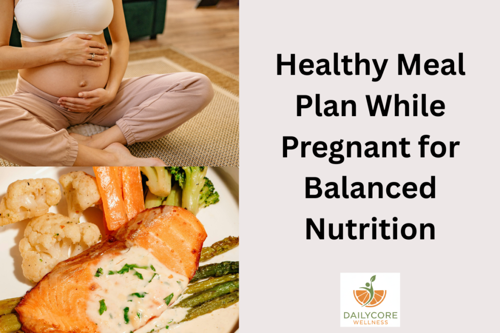 Healthy Meal Plan While Pregnant for Balanced Nutrition