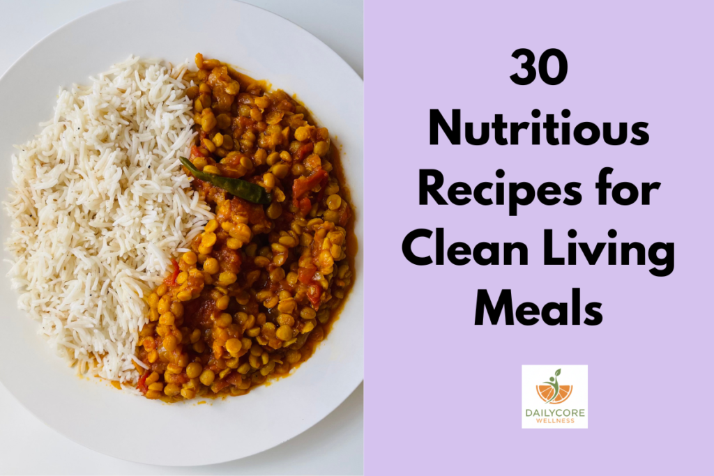 30 Nutritious Recipes for Clean Living Meals