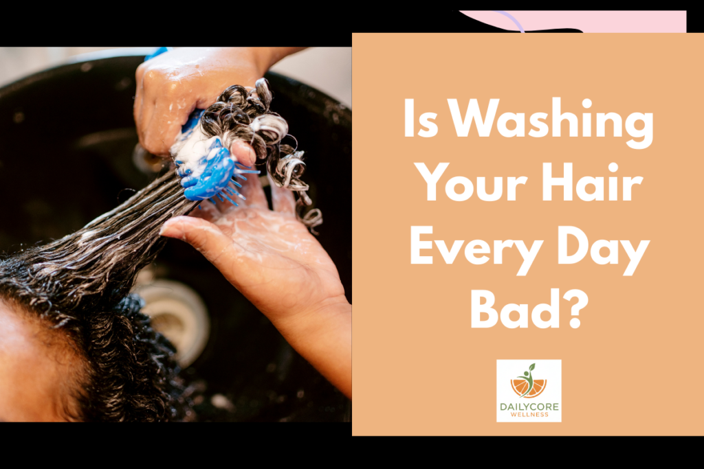 Is Washing Your Hair Every Day Bad?