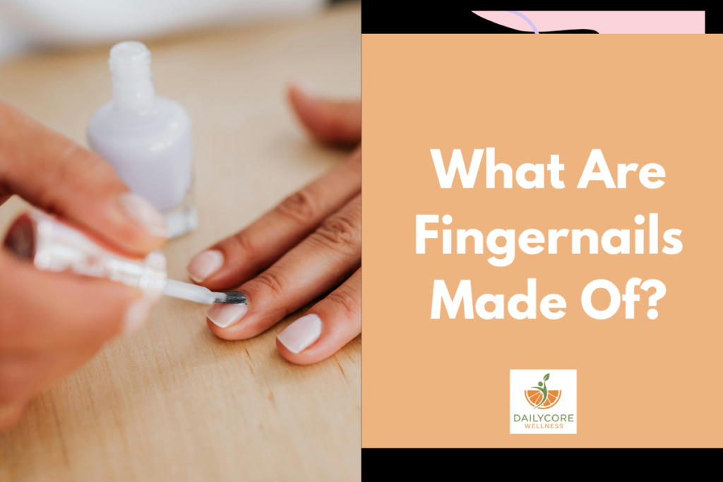 What Are Fingernails Made Of?