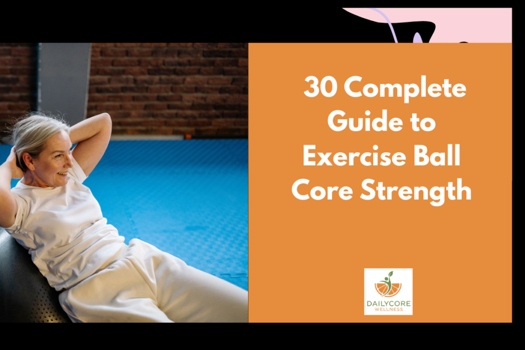 30 Complete Guide to Exercise Ball Core Strength