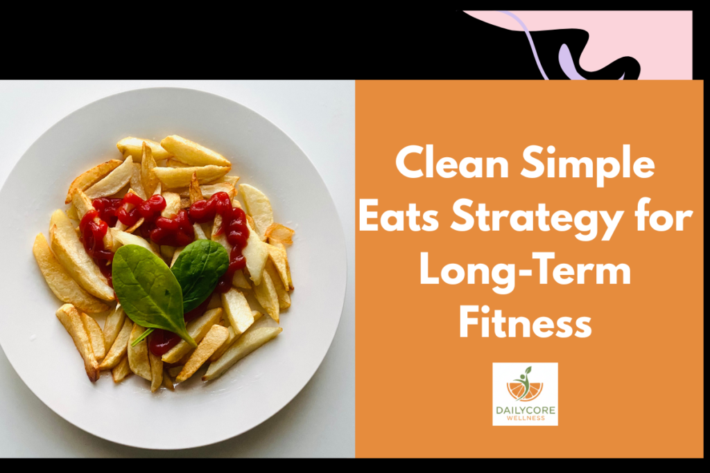 Clean Simple Eats Strategy for Long-Term Fitness