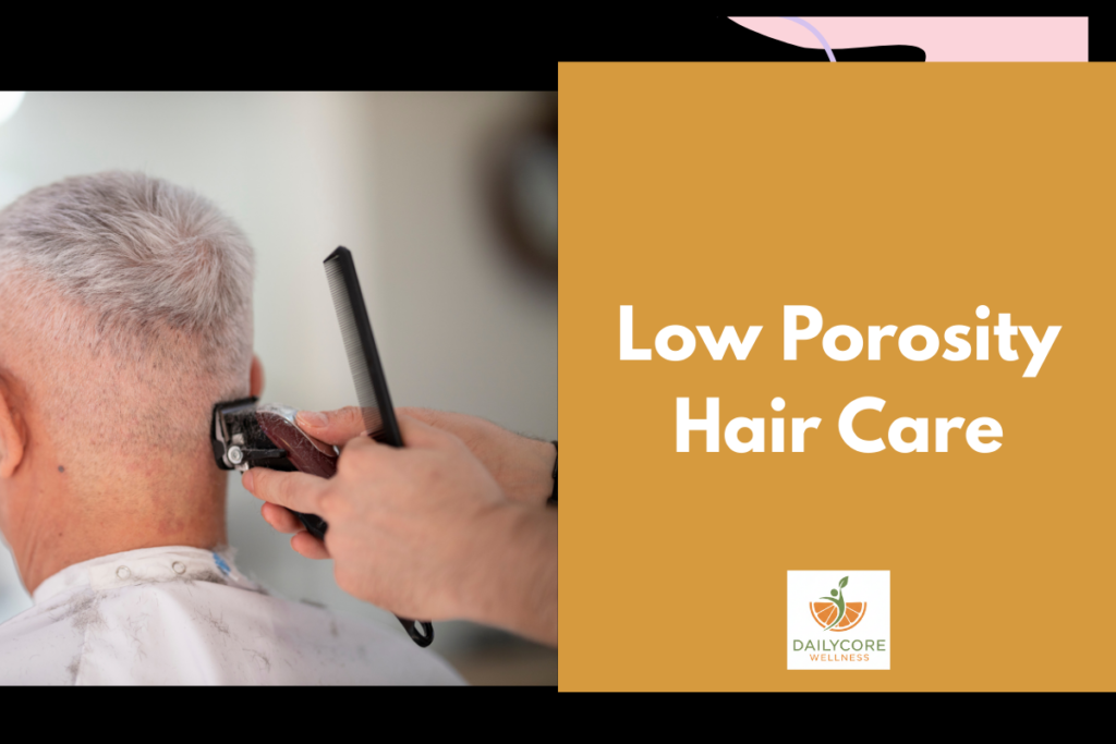 Complete Guide to Low Porosity Hair Care