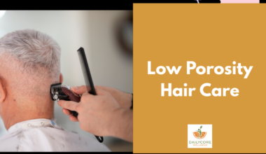 Complete Guide to Low Porosity Hair Care