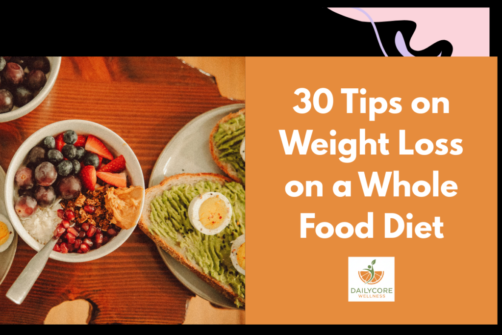 30 Tips on Weight Loss on a Whole Food Diet