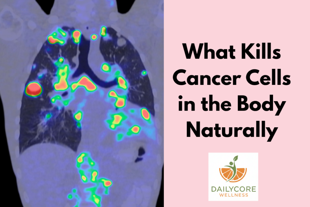 What Kills Cancer Cells in the Body Naturally